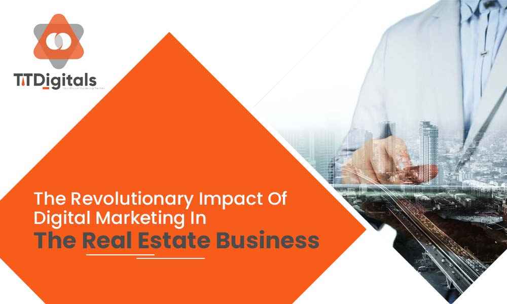 The Revolutionary Impact Of Digital Marketing In The Real Estate Business